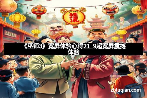 《巫师3》宽屏体验心得21_9超宽屏震撼体验